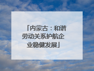 内蒙古：和谐劳动关系护航企业稳健发展