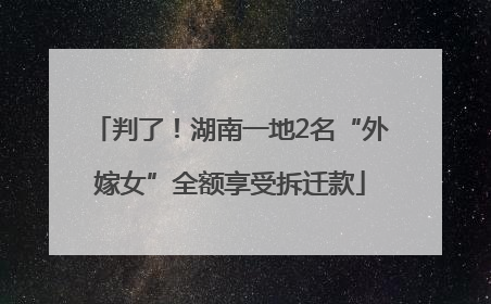 判了！湖南一地2名“外嫁女”全额享受拆迁款