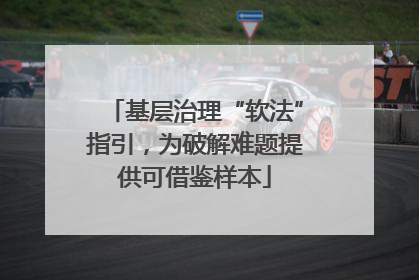 基层治理“软法”指引，为破解难题提供可借鉴样本