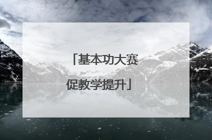 基本功大赛促教学提升