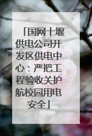 国网十堰供电公司开发区供电中心：严把工程验收关护航校园用电安全