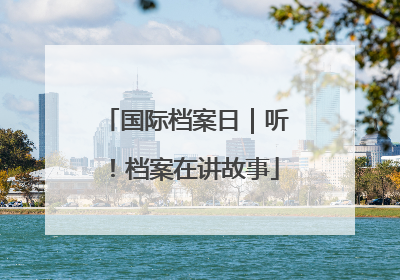 国际档案日｜听！档案在讲故事
