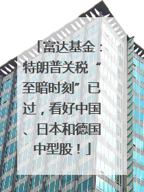富达基金：特朗普关税“至暗时刻”已过，看好中国、日本和德国中型股！