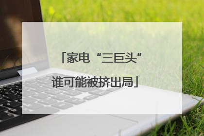 家电“三巨头”谁可能被挤出局