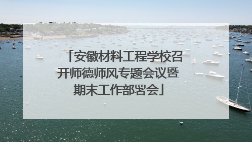 安徽材料工程学校召开师德师风专题会议暨期末工作部署会