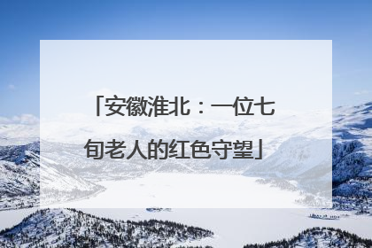 安徽淮北：一位七旬老人的红色守望