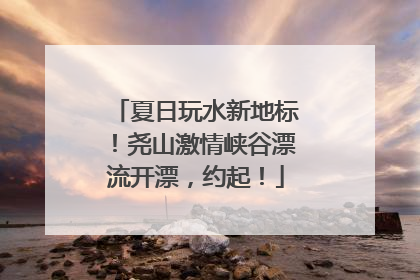 夏日玩水新地标！尧山激情峡谷漂流开漂，约起！