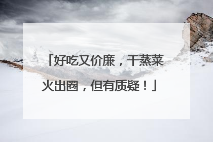 好吃又价廉，干蒸菜火出圈，但有质疑！