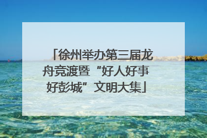 徐州举办第三届龙舟竞渡暨“好人好事好彭城”文明大集