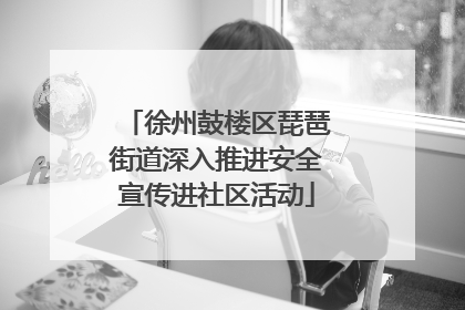徐州鼓楼区琵琶街道深入推进安全宣传进社区活动