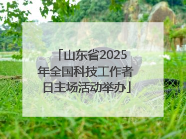 山东省2025年全国科技工作者日主场活动举办
