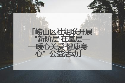 崂山区社组联开展“新阶层·在基层——暖心关爱·健康身心”公益活动
