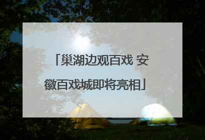 巢湖边观百戏 安徽百戏城即将亮相