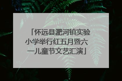 怀远县淝河镇实验小学举行红五月暨六一儿童节文艺汇演