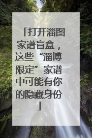 打开淄图家谱盲盒，这些“淄博限定”家谱中可能有你的隐藏身份