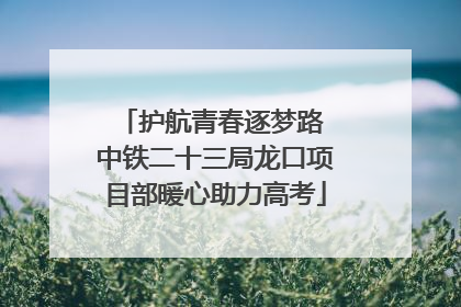 护航青春逐梦路 中铁二十三局龙口项目部暖心助力高考