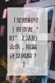 果然财经｜投资者“盯”上法拍金条，捡漏还是风险？