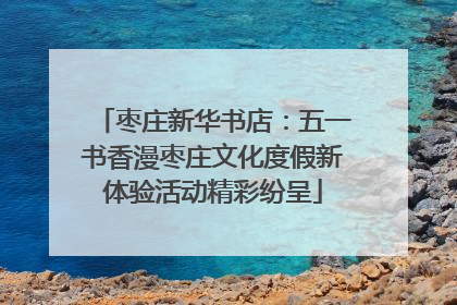 枣庄新华书店：五一书香漫枣庄文化度假新体验活动精彩纷呈