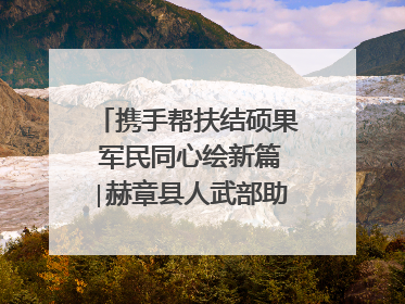 携手帮扶结硕果 军民同心绘新篇∣赫章县人武部助力大凉山村阔步乡村振兴路