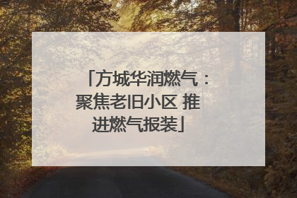 方城华润燃气：聚焦老旧小区 推进燃气报装
