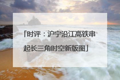 时评：沪宁沿江高铁串起长三角时空新版图
