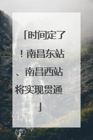 时间定了！南昌东站、南昌西站将实现贯通