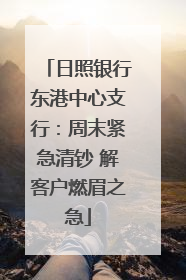 日照银行东港中心支行：周末紧急清钞 解客户燃眉之急