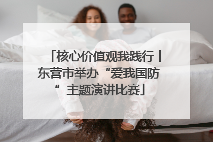 核心价值观我践行丨东营市举办“爱我国防”主题演讲比赛