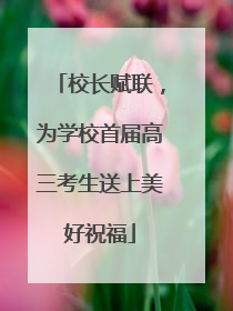 校长赋联，为学校首届高三考生送上美好祝福