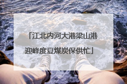 江北内河大港梁山港迎峰度夏煤炭保供忙