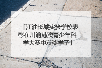 江油长城实验学校表彰在川渝港澳青少年科学大赛中获奖学子