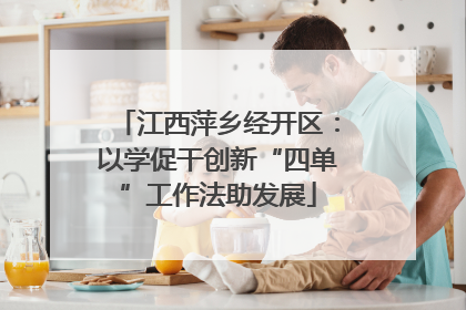 江西萍乡经开区：以学促干创新“四单”工作法助发展