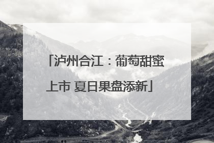 泸州合江：葡萄甜蜜上市 夏日果盘添新