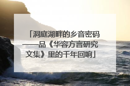 洞庭湖畔的乡音密码——品《华容方言研究文集》里的千年回响