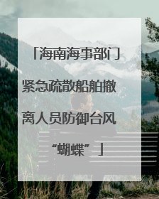 海南海事部门紧急疏散船舶撤离人员防御台风“蝴蝶”