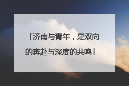 济南与青年，是双向的奔赴与深度的共鸣