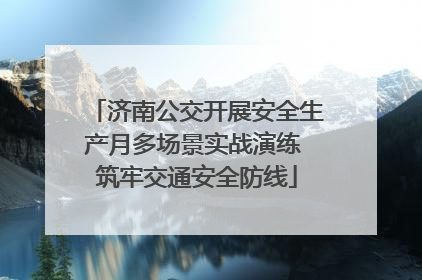 济南公交开展安全生产月多场景实战演练 筑牢交通安全防线