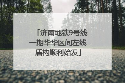 济南地铁9号线一期华华区间左线盾构顺利始发