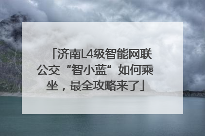 济南L4级智能网联公交“智小蓝”如何乘坐，最全攻略来了