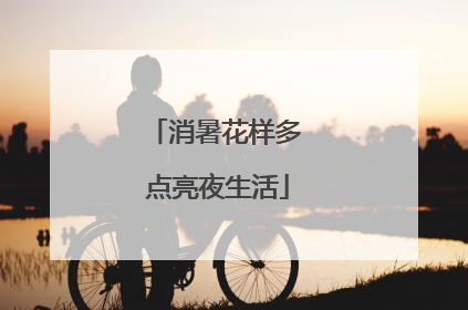 消暑花样多 点亮夜生活