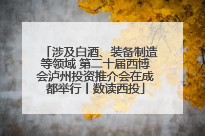 涉及白酒、装备制造等领域 第二十届西博会泸州投资推介会在成都举行丨数读西投