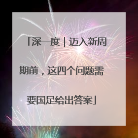 深一度｜迈入新周期前，这四个问题需要国足给出答案