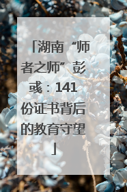 湖南“师者之师”彭彧：141份证书背后的教育守望