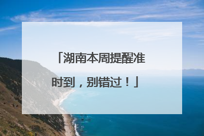 湖南本周提醒准时到，别错过！