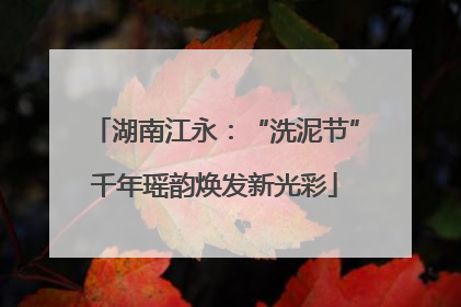 湖南江永：“洗泥节”千年瑶韵焕发新光彩