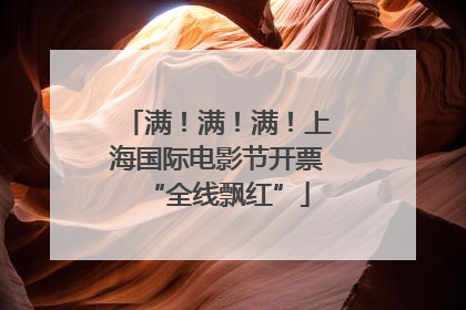 满！满！满！上海国际电影节开票“全线飘红”