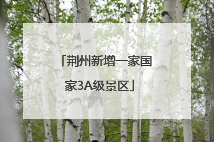 荆州新增一家国家3A级景区