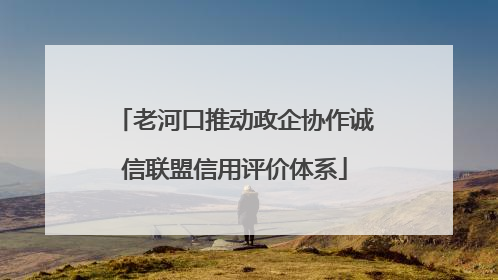 老河口推动政企协作诚信联盟信用评价体系