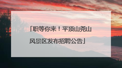 职等你来！平顶山尧山风景区发布招聘公告