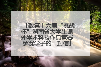 致第十六届“挑战杯”湖南省大学生课外学术科技作品竞赛参赛学子的一封信